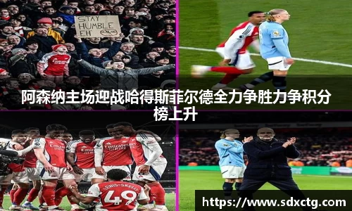 阿森纳主场迎战哈得斯菲尔德全力争胜力争积分榜上升