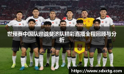 世预赛中国队迎战斐济队精彩直播全程回顾与分析